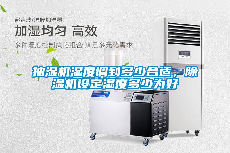 抽濕機(jī)濕度調(diào)到多少合適，除濕機(jī)設(shè)定濕度多少為好