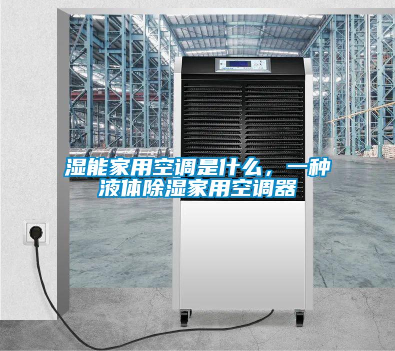 濕能家用空調(diào)是什么，一種液體除濕家用空調(diào)器