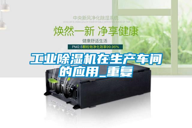 工業(yè)除濕機在生產(chǎn)車間的應用_重復