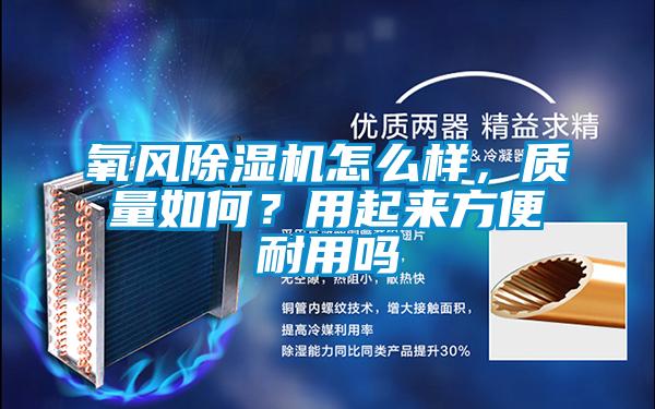 氧風除濕機怎么樣，質(zhì)量如何？用起來方便耐用嗎