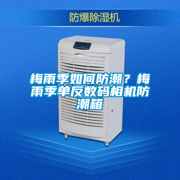 梅雨季如何防潮？梅雨季單反數(shù)碼相機(jī)防潮箱