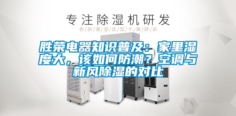 勝榮電器知識普及：家里濕度大，該如何防潮？空調(diào)與新風(fēng)除濕的對比