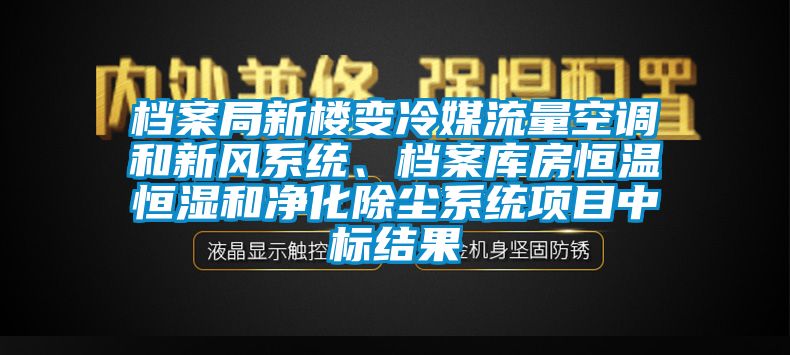 檔案局新樓變冷媒流量空調(diào)和新風(fēng)系統(tǒng)、檔案庫房恒溫恒濕和凈化除塵系統(tǒng)項目中標(biāo)結(jié)果