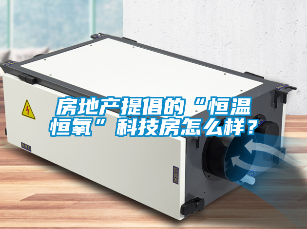 房地產(chǎn)提倡的“恒溫恒氧”科技房怎么樣？