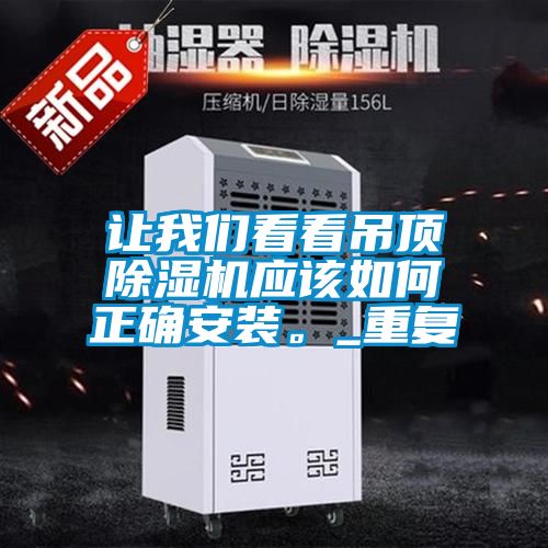 讓我們看看吊頂除濕機應(yīng)該如何正確安裝。_重復(fù)