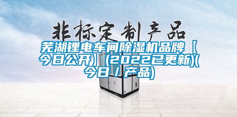 蕪湖鋰電車間除濕機(jī)品牌【今日公開(kāi)】(2022已更新)(今日／產(chǎn)品)