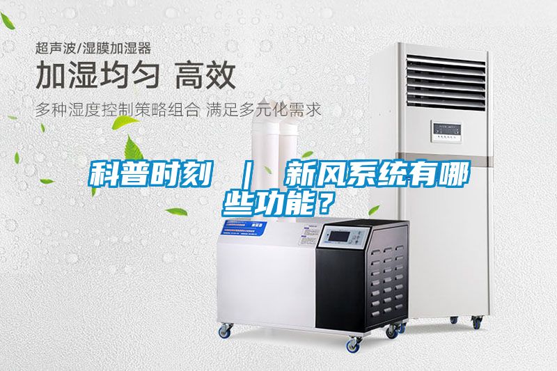科普時刻 ｜ 新風系統(tǒng)有哪些功能？