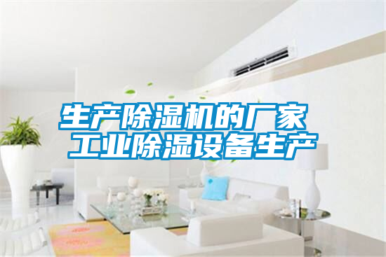 生產(chǎn)除濕機的廠家 工業(yè)除濕設備生產(chǎn)