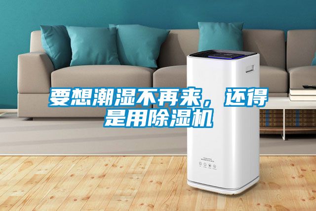 要想潮濕不再來(lái)，還得是用除濕機(jī)