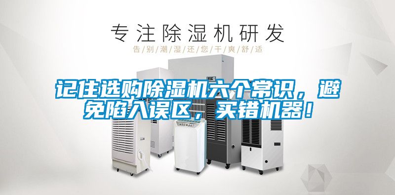 記住選購除濕機六個常識，避免陷入誤區(qū)，買錯機器！