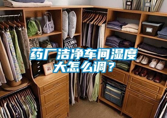 藥廠潔凈車間濕度大怎么調(diào)？