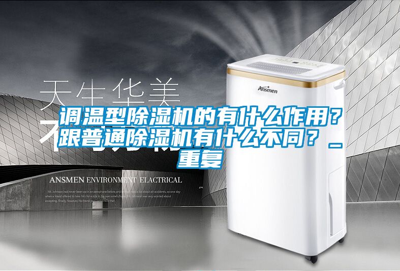調(diào)溫型除濕機(jī)的有什么作用？跟普通除濕機(jī)有什么不同？_重復(fù)