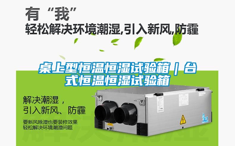 桌上型恒溫恒濕試驗(yàn)箱｜臺(tái)式恒溫恒濕試驗(yàn)箱