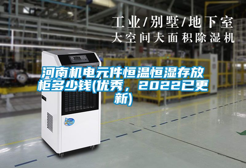 河南機(jī)電元件恒溫恒濕存放柜多少錢(優(yōu)秀，2022已更新)