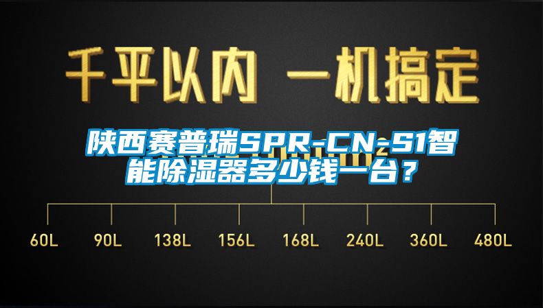 陜西賽普瑞SPR-CN-S1智能除濕器多少錢一臺(tái)？