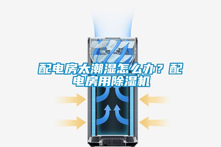 配電房太潮濕怎么辦？配電房用除濕機