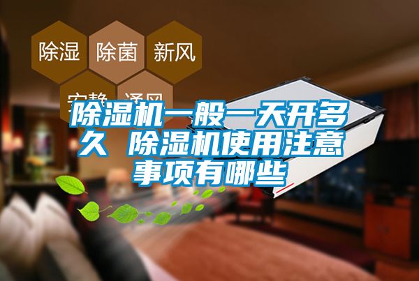 除濕機(jī)一般一天開(kāi)多久 除濕機(jī)使用注意事項(xiàng)有哪些