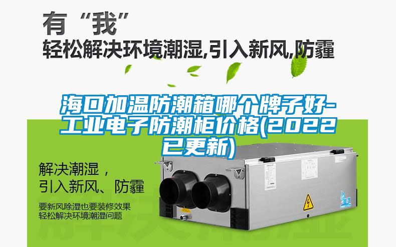 海口加溫防潮箱哪個牌子好-工業(yè)電子防潮柜價格(2022已更新)
