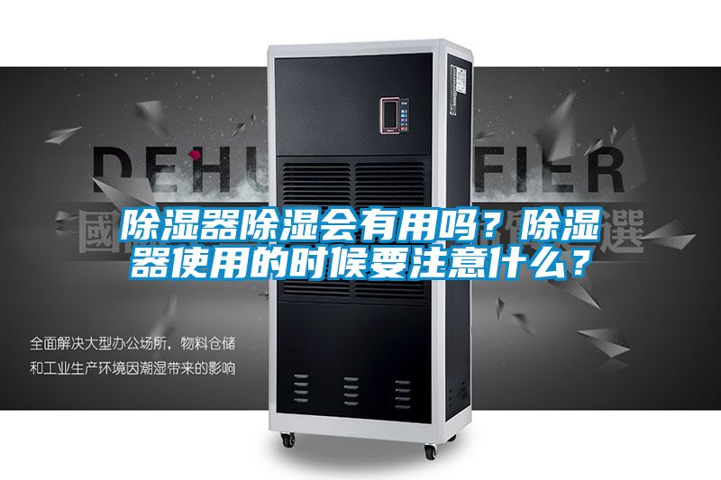 除濕器除濕會有用嗎？除濕器使用的時候要注意什么？