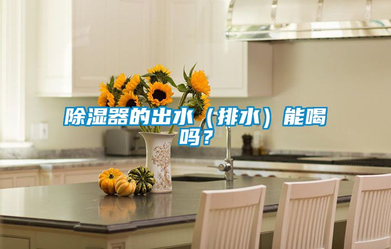 除濕器的出水（排水）能喝嗎？