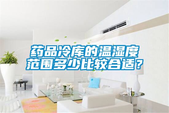 藥品冷庫(kù)的溫濕度范圍多少比較合適？