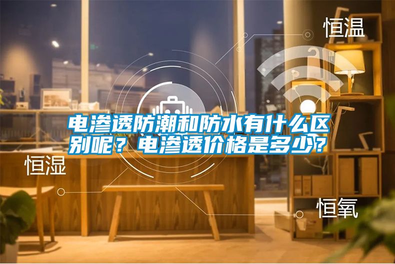 電滲透防潮和防水有什么區(qū)別呢？電滲透價(jià)格是多少？