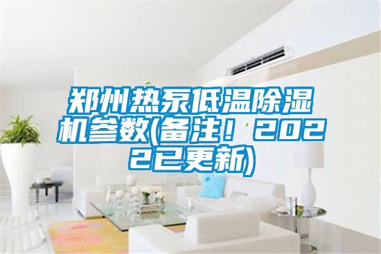 鄭州熱泵低溫除濕機(jī)參數(shù)(備注！2022已更新)