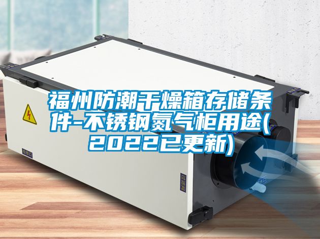 福州防潮干燥箱存儲(chǔ)條件-不銹鋼氮?dú)夤裼猛?2022已更新)