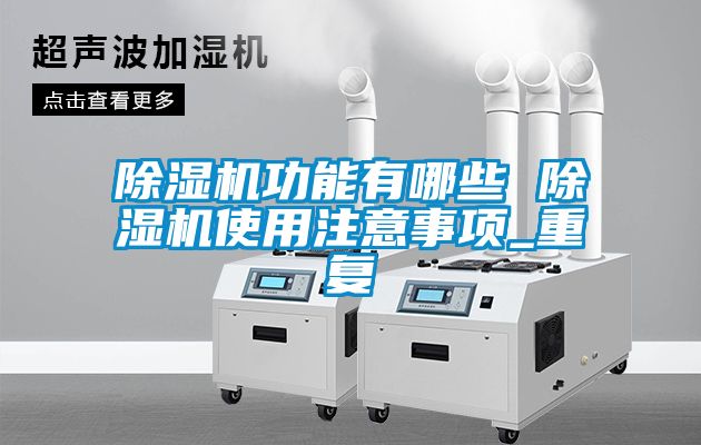 除濕機功能有哪些 除濕機使用注意事項_重復(fù)