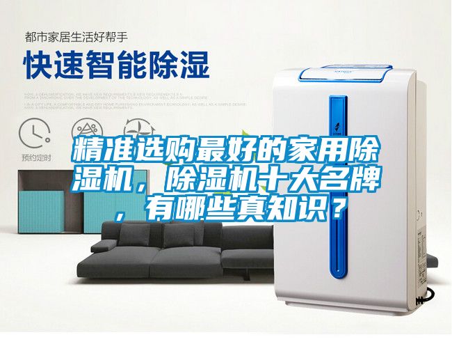 精準(zhǔn)選購最好的家用除濕機(jī)，除濕機(jī)十大名牌，有哪些真知識(shí)？