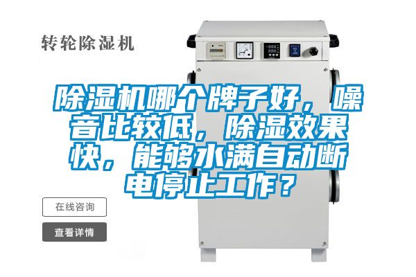 除濕機(jī)哪個(gè)牌子好，噪音比較低，除濕效果快，能夠水滿自動(dòng)斷電停止工作？