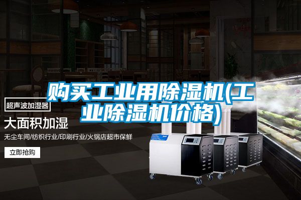 購買工業(yè)用除濕機(工業(yè)除濕機價格)