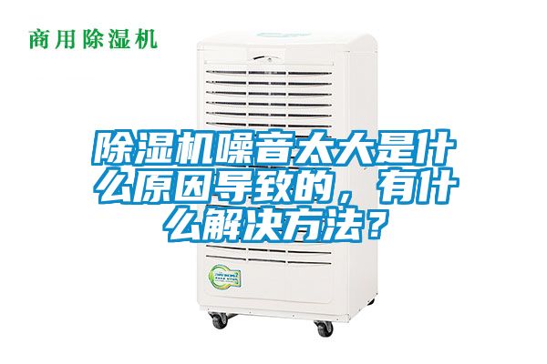 除濕機噪音太大是什么原因導致的，有什么解決方法？