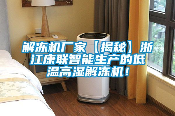 解凍機(jī)廠家【揭秘】浙江康聯(lián)智能生產(chǎn)的低溫高濕解凍機(jī)！