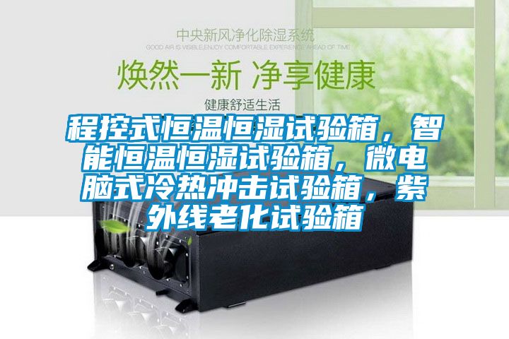 程控式恒溫恒濕試驗(yàn)箱，智能恒溫恒濕試驗(yàn)箱，微電腦式冷熱沖擊試驗(yàn)箱，紫外線老化試驗(yàn)箱
