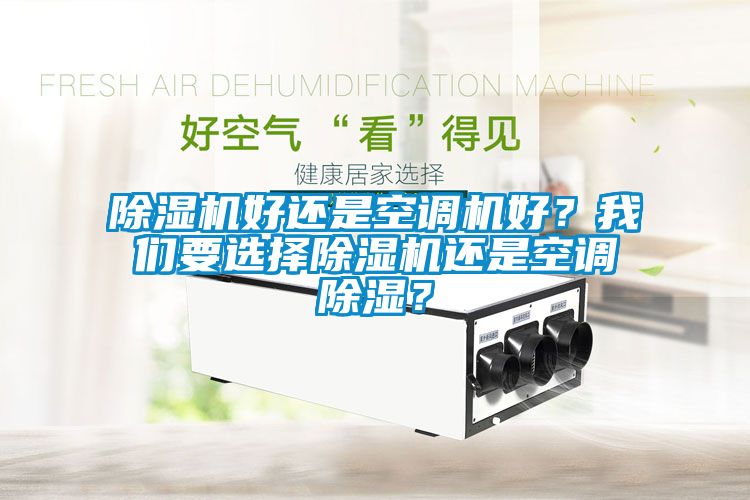 除濕機好還是空調(diào)機好？我們要選擇除濕機還是空調(diào)除濕？