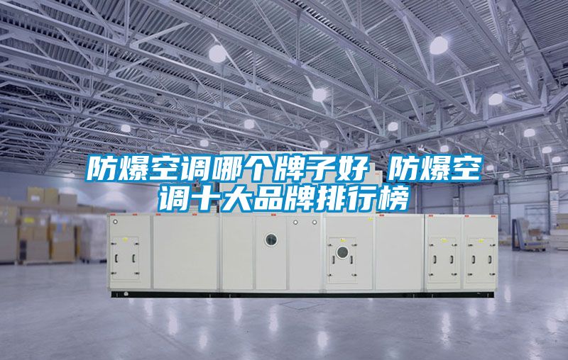防爆空調(diào)哪個(gè)牌子好 防爆空調(diào)十大品牌排行榜
