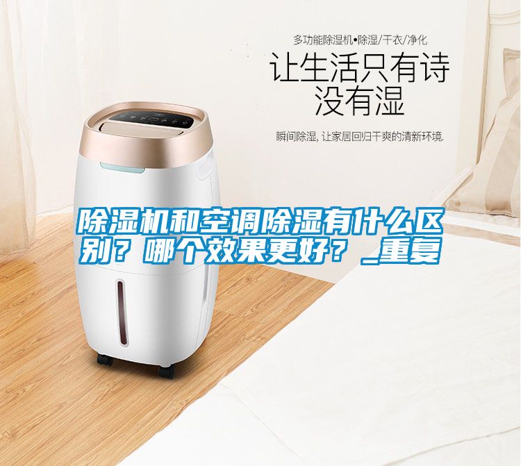除濕機(jī)和空調(diào)除濕有什么區(qū)別？哪個(gè)效果更好？_重復(fù)