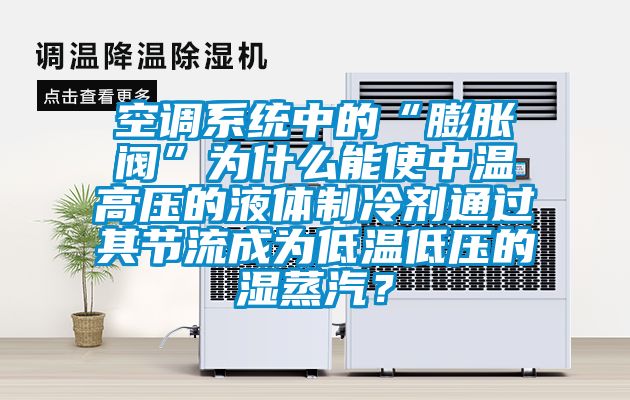 空調(diào)系統(tǒng)中的“膨脹閥”為什么能使中溫高壓的液體制冷劑通過(guò)其節(jié)流成為低溫低壓的濕蒸汽？