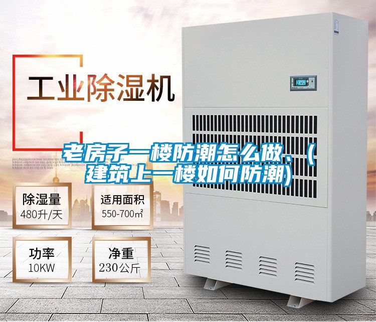 老房子一樓防潮怎么做、(建筑上一樓如何防潮)