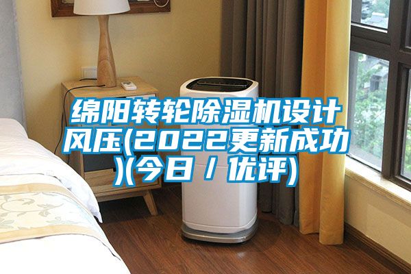 綿陽轉(zhuǎn)輪除濕機(jī)設(shè)計(jì)風(fēng)壓(2022更新成功)(今日／優(yōu)評(píng))