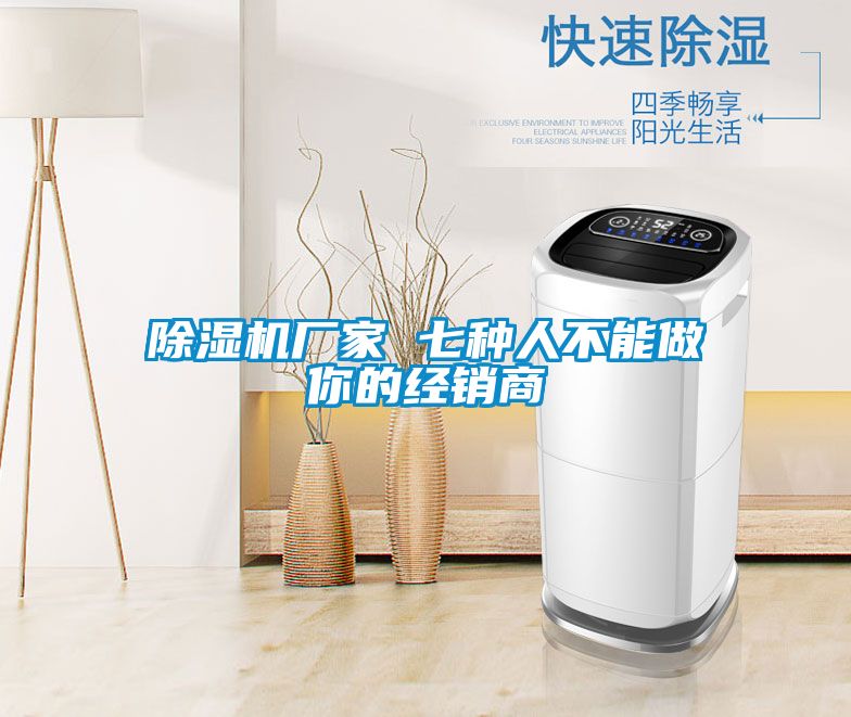 除濕機(jī)廠家 七種人不能做你的經(jīng)銷商