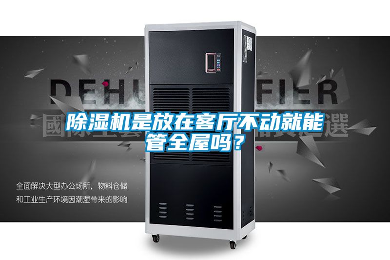 除濕機(jī)是放在客廳不動就能管全屋嗎？