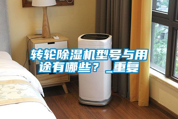 轉(zhuǎn)輪除濕機型號與用途有哪些？_重復(fù)