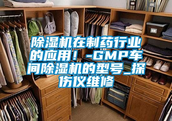 除濕機在制藥行業(yè)的應用！-GMP車間除濕機的型號_探傷儀維修