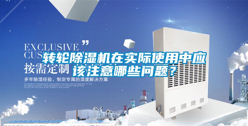 轉(zhuǎn)輪除濕機(jī)在實(shí)際使用中應(yīng)該注意哪些問(wèn)題？