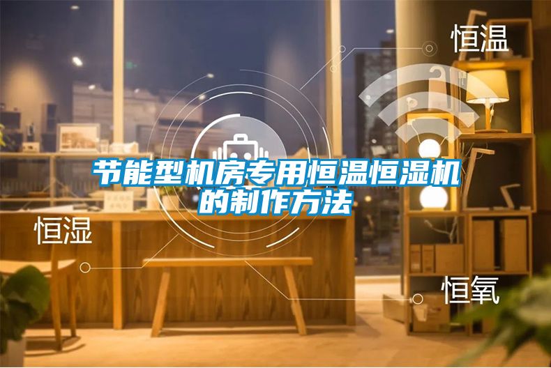 節(jié)能型機(jī)房專用恒溫恒濕機(jī)的制作方法