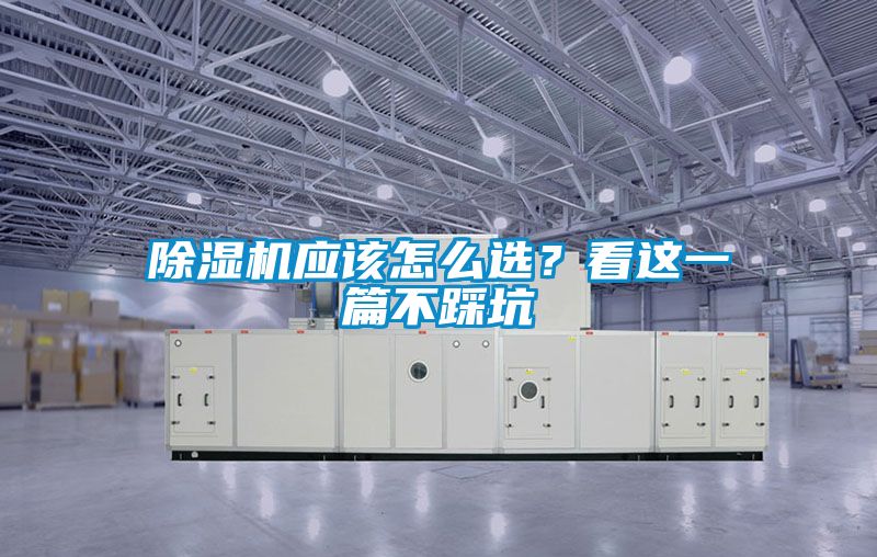 除濕機(jī)應(yīng)該怎么選？看這一篇不踩坑