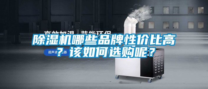 除濕機哪些品牌性價比高？該如何選購呢？