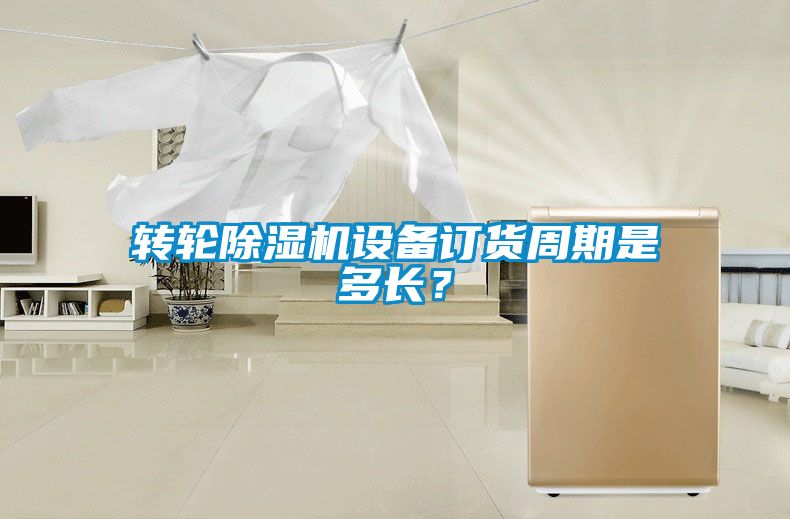轉(zhuǎn)輪除濕機設備訂貨周期是多長？